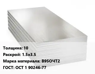 Алюминиевый лист 10 1.5х3.5 Марка: В95ОЧТ2 ГОСТ: ОСТ 1 90246-77